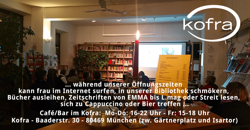 Café/Bar für Frauen im Kofra, Baaderstr. 30, 80469 München, Mo-Do: 16-22 Uhr, Fr: 14-18 Uhr.