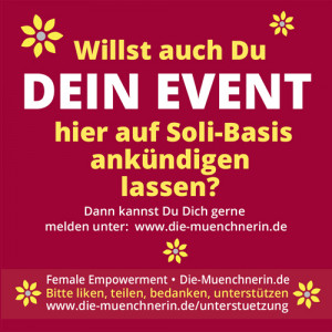 Willst auch Du Dein Event hier auf Soli-Basis ankündigen lassen, dann kannst Du Dich gerne bei mir melden: www.die-muenchnerin.de. Willst auch Du Dein Event hier auf Soli-Basis ankündigen lassen, dann kannst Du Dich gerne bei mir melden: www.die-muenchnerin.de.